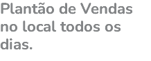 Plantão de Vendas no local todos os dias.