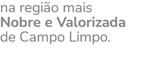 na região mais Nobre e Valorizada de Campo Limpo. 